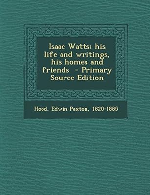Isaac Watts His Life And Writings His Homes And Friends - 