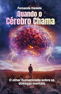 Livro Quando o Cérebro Chama: O Olhar Humanizado sobre as Doenças Mentais