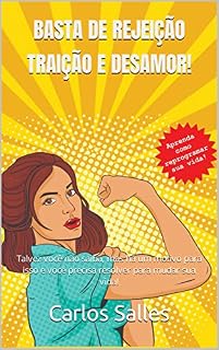 Livro BASTA DE REJEIÇÃO TRAIÇÃO E DESAMOR!: Talvez você não saiba, mas há um motivo para isso e você precisa resolver para mudar sua vida!