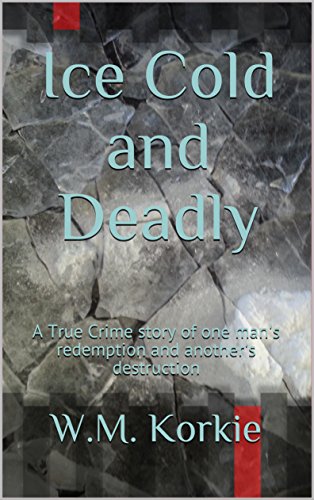 [Free] Ice Cold and Deadly: A True Crime story of one man's redemption and another's destruction E.P.U.B