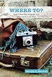 WHERE TO?: How I Shed My Baggage and Learned to Live Free by 