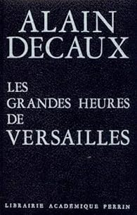 Les grandes heures de Versailles par Alain Decaux