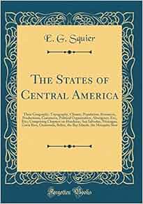 The States Of Central America Their Geography Topography Climate
Population Resources Productions Commerce