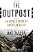 The Outpost: An Untold Story of American Valor - Book by Jake Tapper