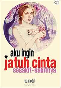 Aku Ingin Jatuh Cinta Sesakit Sakitnya Indonesian Edition Adimodel Adimodel 9786020309866 Amazon Com Books