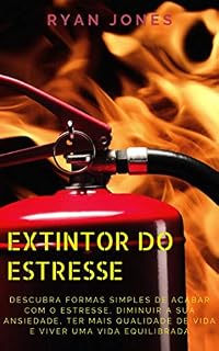 Livro Extintor Do Estresse: Descubra Formas Simples De Acabar Com O Estresse, Diminuir A Sua Ansiedade, Ter Mais Qualidade De Vida E Viver Uma Vida Equilibrada