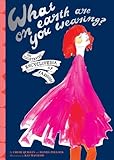 What on Earth Are You Wearing?: An Illustrated Encyclopedia of Fashion by Chloe Quigley, Daniel Pollock