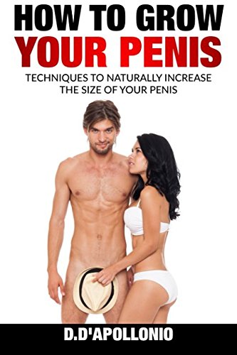 How To Grow Your Penis  Techniques To Naturally Increase the Size of Your Penis