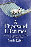 A Thousand Lifetimes: The Story of a Woman and Her Dog: Both Sides of the Tale by Maria Reich