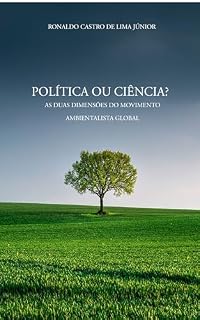 Livro POLÍTICA OU CIÊNCIA? : AS DUAS DIMENSÕES DO MOVIMENTO AMBIENTALISTA GLOBAL