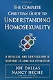 The Complete Christian Guide to Understanding Homosexuality: A Biblical and Compassionate Response to Same-Sex Attraction