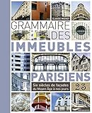 Grammaire des immeubles parisiens : Six siècles de façades du Moyen Age à nos jours by