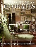 Charlotte Moss Decorates: The Art of Creating Elegant and Inspired Rooms by Charlotte Moss