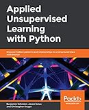 Applied Unsupervised Learning with Python: Discover hidden patterns and relationships in unstructure by Benjamin Johnston, Aaron Jones