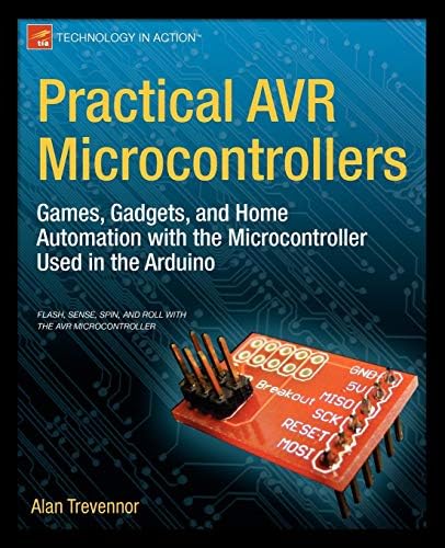 Practical AVR Microcontrollers: Games, Gadgets, and Home Automation with the Microcontroller Used in the Arduino (Technology in Action)