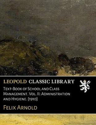 Text-Book of School and Class Management. Vol. II: Administration and Hygiene. [1910]