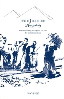 The Jubilee Haggadah: Proclaim liberty throughout the land for all its inhabitants The Jubilee Haggadah: Proclaim liberty throughout the land for all its inhabitants