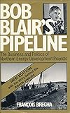 Image de Bob Blair's Pipeline: The Business and Politics of Northern Energy Development Projects