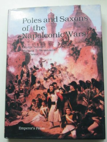 Poles and Saxons of the Napoleonic Wars by George Nafziger, Mariusz T. Wesolowski