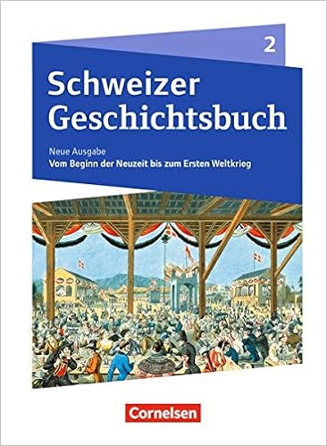 Download Schweizer Geschichtsbuch Neubearbeitung: Band 2 Vom Beginn der Neuzeit bis zum Ersten Weltkrieg Schülerbuch PDF Download Schweizer Geschichtsbuch Neubearbeitung: Band 2 Vom Beginn der Neuzeit bis zum Ersten Weltkrieg Schülerbuch PDF