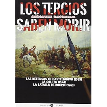 Los Tercios Saben Morir. Las Defensas De Castelnuovo 1539. La Goleta 1574. La Batalla De Rocroi 1642 (DEFENSAS DESESPERADAS) Los Tercios Saben Morir. Las Defensas De Castelnuovo 1539. La Goleta 1574. La Batalla De Rocroi 1642 (DEFENSAS DESESPERADAS)