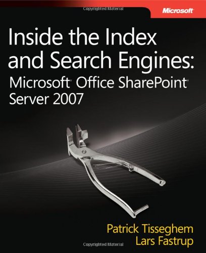 Inside the Index and Search Engines: Microsoft® Office SharePoint® Server 2007 (Developer Referenc by Patrick Tisseghem, Lars Fastrup