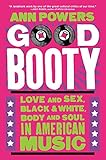 Good Booty: Love and Sex, Black and White, Body and Soul in American Music