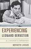 Experiencing Leonard Bernstein: A Listener's Companion by Kenneth LaFave