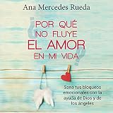¿Por qué no fluye el amor en mi vida? [Why Doesn't Love Flow in my Life?]: Sana tus bloqueos emoci by Ana Mercedes Rueda, Penguin Random House Grupo Editorial Argentina