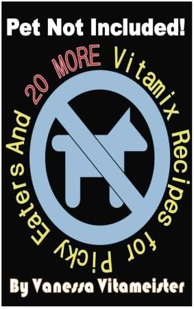 Pet Not Included!: And 20 MORE Vitamix Recipes for Picky Eaters