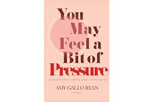 You May Feel A Bit of Pressure: Observations from Infertility's Heart-Wrenching Ride