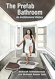 The Prefab Bathroom: An Architectural History by Deborah Schneiderman, Bishakh Kumar Som