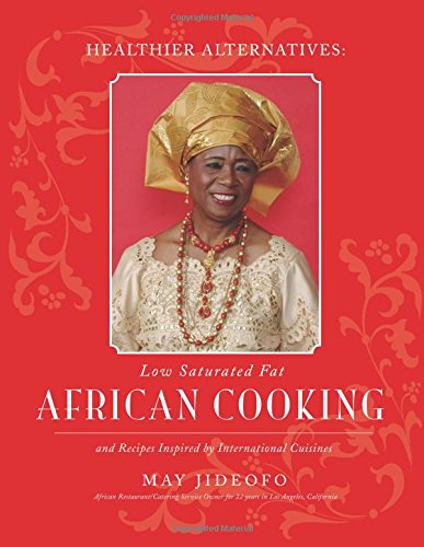 Healthier Alternatives: Low-Saturated Fat African Cooking: And Recipes Inspired by International Cuisines by May Jideofo