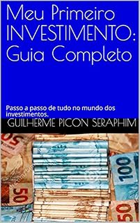 Meu Primeiro INVESTIMENTO: Guia Completo: Passo a passo de tudo no mundo dos investimentos.