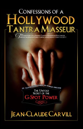 Confessions of a Hollywood Tantra Masseur - The Untold Secret of the G-Spot Power - An Illustrated Guide to Female Orgasm