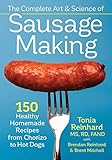 The Complete Art and Science of Sausage Making: 150 Healthy Homemade Recipes from Chorizo to Hot Dog by