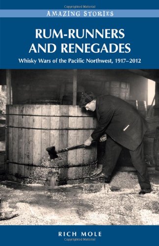 BEST Rum-runners and Renegades: Whisky Wars of the Pacific Northwest, 1917-2012 (Amazing Stories) T.X.T