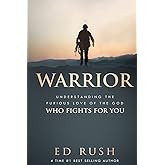 Warrior: Understanding the Furious Love of the God Who Fights for You