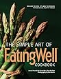 The Simple Art of EatingWell Cookbook: 400 Easy Recipes, Tips and Techniques for Delicious, Healthy Meals