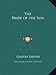 The Bride of the Sun the Bride of the Sun - Gaston LeRoux