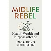 Midlife Rebel: Health, Wealth, and Purpose After 55