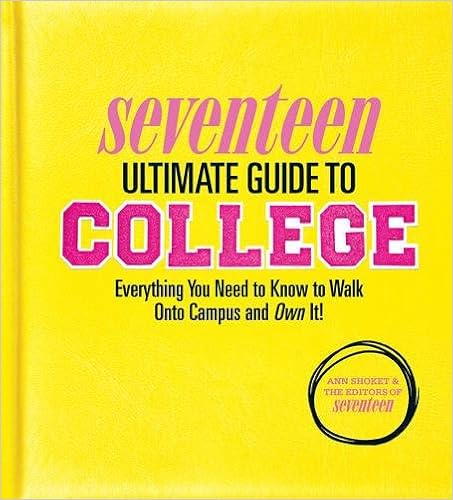 Seventeen Ultimate Guide to College: Everything You Need to Know to Walk Onto Campus and Own It!, by Ann Shoket Seventeen Ultimate Guide to College: Everything You Need to Know to Walk Onto Campus and Own It!, by Ann Shoket