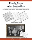 Family Maps of Allen County, Ohio, Deluxe Edition : With Homesteads, Roads, Waterways, Towns, Cemeteries, Railroads, and More, Boyd, Gregory A., 1420310011