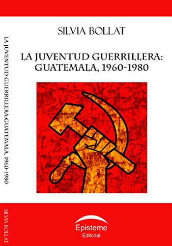 La juventud guerrillera: Guatemala, 1960-1980 (Spanish Edition)