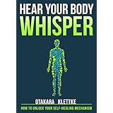 Hear Your Body Whisper: How to Unlock Your Self-Healing Mechanism