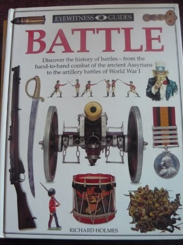 Eyewitness Guides: Battle; Discover The History Of Battles - From The Hand-To-Hand Combat Of The Anc by 
