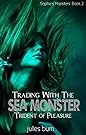 Trading With The Sea Monster: Trident of Pleasure (Sophie's Monsters Book 2)