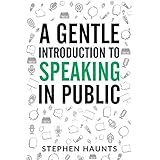 A Gentle Introduction to Speaking in Public (Public Speaking Books, Public Speaking for Success, Public Speaking Handbook, Public Speaking Anxiety, Public Speaking Fear)