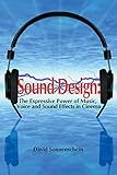 Sound Design: The Expressive Power of Music, Voice and Sound Effects in Cinema by David Sonnenschein