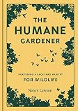 The Humane Gardener: Nurturing a Backyard Habitat for Wildlife (how to create a sustainable and ethical garden that promotes native wildlife, plants, and biodiversity)